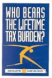 Fullerton, Don: Who Bears the Lifetime Tax Burden? Fullerton, Don: Who Bears the Lifetime Tax Burden?