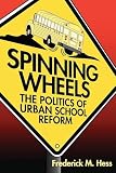 Hess, Frederick M.: Spinning Wheels : The Politics of Urban School Reform Hess, Frederick M.: Spinning Wheels : The Politics of Urban School Reform