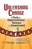 Kelman, Steven: Unleashing Change: A Study Of Organizational Renewal In Government