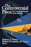 Pastor, Robert A.: The Controversial Pivot: The U.S. Congress and North America Pastor, Robert A.: The Controversial Pivot: The U.S. Congress and North America