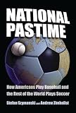 Szymanski, Stefan: National Pastime: How Americans Play Baseball And the Rest of the World Plays Soccer Szymanski, Stefan: National Pastime: How Americans Play Baseball And the Rest of the World Plays Soccer