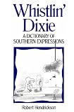 Hendrickson, Robert: Whistlin' Dixie: A Dictionary of Southern Expressions Hendrickson, Robert: Whistlin' Dixie: A Dictionary of Southern Expressions
