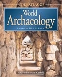 Bahn, Paul G.: The Atlas of World Archaeology Bahn, Paul G.: The Atlas of World Archaeology