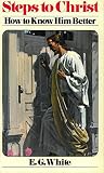 White, Ellen Gould Harmon: Steps to Christ: How to Know Him Better White, Ellen Gould Harmon: Steps to Christ: How to Know Him Better