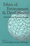 Engel, J. Ronald: Ethics of Environment and Development: Global Challenge, International Response
