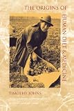Johns, Timothy: The Origins of Human Diet and Medicine: Chemical Ecology