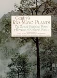 Gentry, Howard Scott: Gentry's Rio Mayo Plants: The Tropical Deciduous Forest & Environs of Northwest Mexico Gentry, Howard Scott: Gentry's Rio Mayo Plants: The Tropical Deciduous Forest & Environs of Northwest Mexico