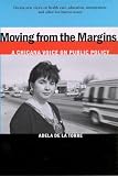 Torre, Adela De La: Moving from the Margins: A Chicana Voice on Public Policy