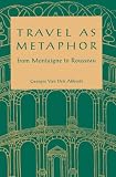 Van Den Abbeele, Georges: Travel As Metaphor: From Montaigne to Rousseau Van Den Abbeele, Georges: Travel As Metaphor: From Montaigne to Rousseau