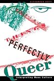Doty, Alexander: Making Things Perfectly Queer: Interpreting Mass Culture Doty, Alexander: Making Things Perfectly Queer: Interpreting Mass Culture