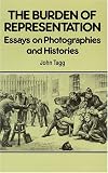 Tagg, John: The Burden of Representation: Essays on Photographies and Histories Tagg, John: The Burden of Representation: Essays on Photographies and Histories