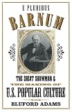 Adams, Bluford: E Pluribus Barnum: The Great Showman and the Making of U.S. Popular Culture Adams, Bluford: E Pluribus Barnum: The Great Showman and the Making of U.S. Popular Culture