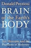 Preziosi, Donald: Brain of the Earth's Body: Art, Museums, and the Phantasms of Modernity