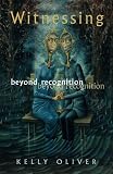 Oliver, Kelly: Witnessing: Beyond Recognition Oliver, Kelly: Witnessing: Beyond Recognition