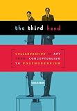 Green, Charles: The Third Hand : Collaboration in Art from Conceptualism to Postmodernism