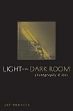 Prosser, Jay: Light in the Dark Room: Photography and Loss Prosser, Jay: Light in the Dark Room: Photography and Loss