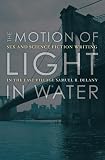 Delany, Samuel: The Motion of Light in Water: Sex and Science Fiction Writing in the East Village Delany, Samuel: The Motion of Light in Water: Sex and Science Fiction Writing in the East Village