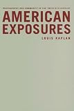 Kaplan, Louis: American Exposures: Photography And Community in the Twentieth Century Kaplan, Louis: American Exposures: Photography And Community in the Twentieth Century