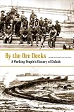 Hudelson, Richard: By the Ore Docks: A Working People's History of Duluth Hudelson, Richard: By the Ore Docks: A Working People's History of Duluth
