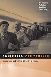 Koopmans, Ruud: Contested Citizenship: Immigration And Cultural Diversity in Europe Koopmans, Ruud: Contested Citizenship: Immigration And Cultural Diversity in Europe