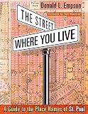 Empson, Donald: The Street Where You Live: A Guide to the Place Names of St. Paul Empson, Donald: The Street Where You Live: A Guide to the Place Names of St. Paul