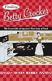 Marks, Susan: Finding Betty Crocker: The Secret Life of America's First Lady of Food Marks, Susan: Finding Betty Crocker: The Secret Life of America's First Lady of Food