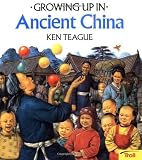 Teague, Ken: Growing Up in Ancient China Teague, Ken: Growing Up in Ancient China