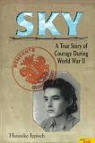 Ippisch, Hanneke: Sky : A True Story of Courage During World War II Ippisch, Hanneke: Sky : A True Story of Courage During World War II