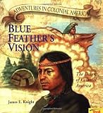 Knight, James E.: Blue Feather's Vision : The Dawn of Colonial America Knight, James E.: Blue Feather's Vision : The Dawn of Colonial America