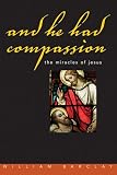 Barclay, William: And He Had Compassion
