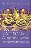 Willimon, William H.: Word, Water, Wine, and Bread: How Worship Has Changed over the Years Willimon, William H.: Word, Water, Wine, and Bread: How Worship Has Changed over the Years