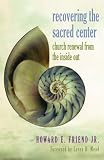 Friend, Howard E.: Recovering the Sacred Center: Church Renewal from the Inside Out