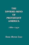 Szasz, Fereno: The Divided Mind of Protestant America: 1880-1930