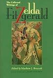 Fitzgerald, Zelda: The Collected Writings of Zelda Fitzgerald Fitzgerald, Zelda: The Collected Writings of Zelda Fitzgerald