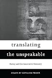 Fraser, Kathleen: Translating the Unspeakable: Poetry and the Innovative Necessity Fraser, Kathleen: Translating the Unspeakable: Poetry and the Innovative Necessity
