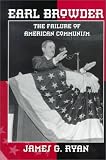 Ryan, James G.: Earl Browder: The Failure of American Communism Ryan, James G.: Earl Browder: The Failure of American Communism