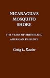 Dozier, Craig L.: Nicauraga's Mosquito Shore: The Years of British and American Presence Dozier, Craig L.: Nicauraga's Mosquito Shore: The Years of British and American Presence