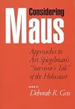 Geis, Deborah R.: Considering Maus: Approaches to Art Spiegelman's "Survivor's Tale" of the Holocaust Geis, Deborah R.: Considering Maus: Approaches to Art Spiegelman's "Survivor's Tale" of the Holocaust
