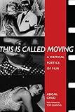 Child, Abigail: This Is Called Moving: A Critical Poetics Of Film