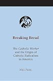 Piehl, Mel: Breaking Bread: The Catholic Worker And the Origin of Catholic Radicalism in America