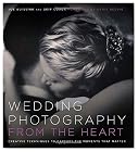 Wedding Photography from the Heart: Creative Techniques to Capture the Moments that Matter