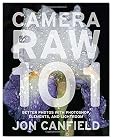 Camera RAW 101: Better Photos with Photoshop, Elements, and Lightroom