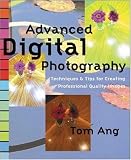 Ang, Tom: Advanced Digital Photography Techniques: Techniques & Tips for Creating Professional Quality Images Ang, Tom: Advanced Digital Photography Techniques: Techniques & Tips for Creating Professional Quality Images