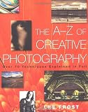 Frost, Lee: The A-Z of Creative Photography: Over 70 Techniques Explained in Full Frost, Lee: The A-Z of Creative Photography: Over 70 Techniques Explained in Full