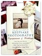 The Art and Craft of Keepsake Photography: Engagements & Weddings: How to Take Perfect Photos and Make Perfect Invitations, Announcements, Albums, Thank