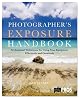 Photographer's Exposure Handbook: Professional Techniques for Using Your Equipment Effectively and Creatively