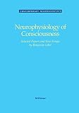 Libet, Benjamin: Neurophysiology of Consciousness: Selected Papers and New Essays Libet, Benjamin: Neurophysiology of Consciousness: Selected Papers and New Essays