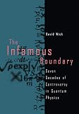 Wick, David: The Infamous Boundary: Seven Decades of Controversy in Quantum Physics Wick, David: The Infamous Boundary: Seven Decades of Controversy in Quantum Physics