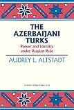 Altstadt, Audrey L.: The Azerbaijani Turks: Power and Identity Under Russian Rule