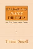 Sowell, Thomas: Barbarians Inside the Gates: And Other Controversial Essays Sowell, Thomas: Barbarians Inside the Gates: And Other Controversial Essays